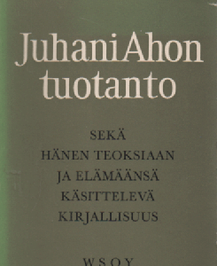Juhani Ahon tuotanto : sekä hänen teoksiaan ja elämäänsä käsittelevä kirjallisuus