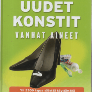 Uudet konstit, vanhat aineet : yli 2300 tapaa säästää käyttämällä tavallisia kotitaloustuotteita uudella tavalla