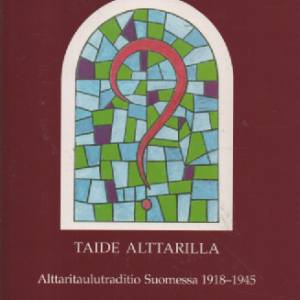 Taide alttarilla : Alttaritaulutraditio Suomessa 1918-1945 (singeerattu ja omiste)