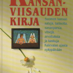 Kansanviisauden kirja : Suomen kansan satuja, tarinoita, sananparsia, vitsejä, arvoituksia ja kaskuja Kalevalan ajasta nykypäivään