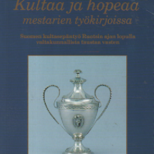 Kultaa ja hopeaa mestarien työkirjoissa : Suomen kultasepäntyö Ruotsin ajan lopulla valtakunnallista taustaa vasten