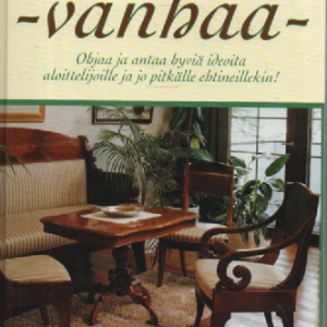 Kunnosta ja verhoile vanhaa : ohjaa ja antaa hyviä ideoita aloittelijoille ja pitkälle ehtineillekin!