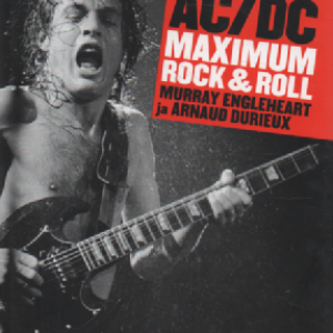 AC/DC Maximum rock & roll : Legendaarisen rockbändin räjähtävä tarina