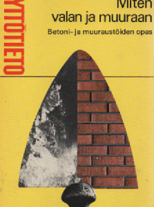 Miten valan ja muuraan : Betoni- ja muuraustöiden opas