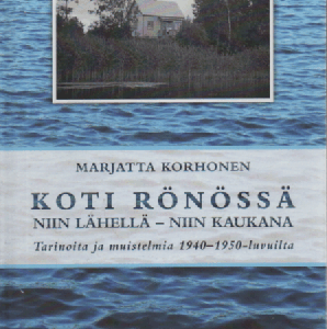 Koti Rönössä : niin lähellä - niin kaukana : tarinoita ja muistelmia 1940-1950-luvuilta