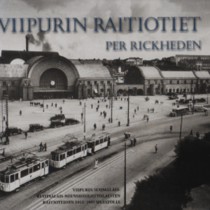 Viipurin raitiotiet : Viipurin suomalais-ruotsalais-neuvostoliittolaisten raitioteiden 1912-1957 muistolle