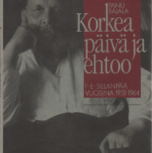 Korkea päivä ja ehtoo : F. E. Sillanpää vuosina 1931-1964
