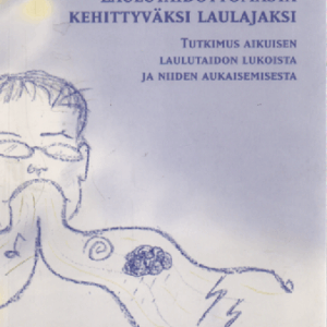 Laulutaidottomasta kehittyväksi laulajaksi : Tutkimus aikuisen laulutaidon lukoista ja niiden aukaisemisesta