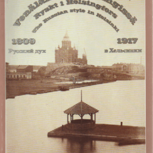 Venäläisyys Helsingissä 1809-1917 : Ryskt i Helsingfors : The Russian style in Helsinki