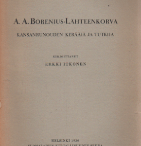 A. A. Borenius-Lähteenkorva : Kansanrunouden kerääjä ja tutkija (avaamaton)