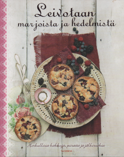 Leivotaan marjoista ja hedelmistä : Herkullisia kakkuja, piiraita ja jälkiruokia