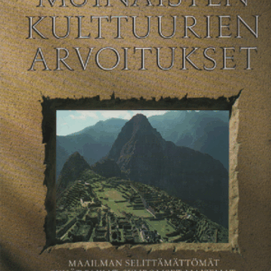 Muinaisten kulttuurien arvoitukset : Maailman selittämättömät pyhät paikat, symboliset maisemat, muinaiset kaupungit ja kadonneet maat