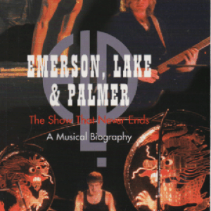 Emerson, Lake & Palmer : The Show That Never Ends, A Musical Biography