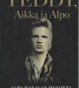 Teddy, Aikka ja Alpo : Alpo Hakalan musiikki ja elämä 1957 - 2021