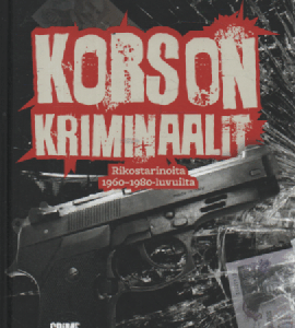 Korson kriminaalit : Rikostarinoita 1960−80-luvuilta
