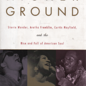 Higher Ground : Stevie Wonder, Aretha Franklin, Curtis Mayfield and the Rise and Fall of American Soul