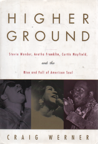 Higher Ground : Stevie Wonder, Aretha Franklin, Curtis Mayfield and the Rise and Fall of American Soul