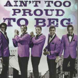 Ain't Too Proud to Beg : The TroubledLives and Enduring Soul of the Temptations