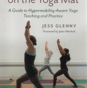 Hypermobility on the Yoga Mat : A Guide to Hypermobility-Aware Yoga Teaching and Practice