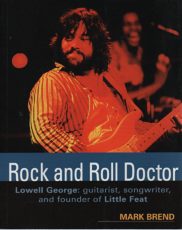 Rock and roll doctor : Lowell George: guitarist, songwriter, and founder of Little Feat