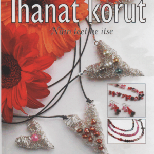 Ihanat korut : Ideat, Materiaalit, Tekniikat, Tarvikkeet