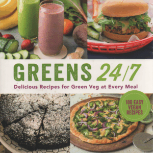 Greens 24/7 : Delicious Recipes for Green Veg at Every Meal, 100 Easy vegan recipes
