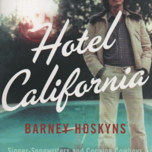 Hotel California : Singer-Songwriters and Cocaine Cowboys in the La Canyons, 1967-1976