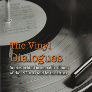The Vinyl Dialogues : Stories Behind Memorable Albums of the 1970s as Told by the Artists