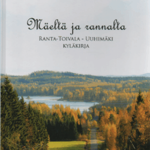 Mäeltä ja rannalta : Ranta-Toivala - Uuhimäki kyläkirja