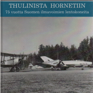 Thulinista Hornetiin : 75 vuotta Suomen ilmavoimien lentokoneita