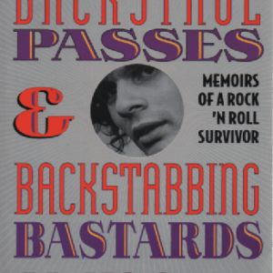 Backstage Passes and Backstabbing Bastards : Memoirs of a rock`n roll survivor