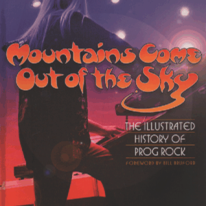 Mountains Come Out of the Sky : The Illustrated History of Prog Rock
