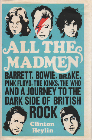 All the Mad Men : Barrett, Bowie, Drake, Floyd, The Kinks, the Who and the Journey to the Dark Side of English Rock