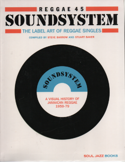 Reggae 45 Soundsystem : The Label Art of Reggae Singles, A Visual History of Jamaican Reggae 1959-79