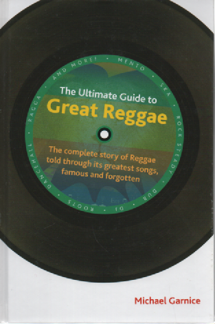The Ultimate Guide to Great Reggae : The Complete Story of Reggae Told Through Its greatest sons, famous and forgotten