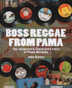 Boss Reggae From Pama : The authorised illustrated Story of Pama Records