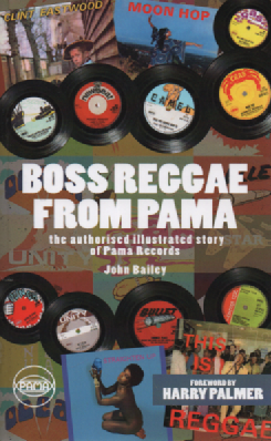 Boss Reggae From Pama : The authorised illustrated Story of Pama Records
