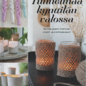 Tunnelmaa kynttilän valossa : Tee itse kauniit kynttilät, lyhdyt ja kynttilänjalat