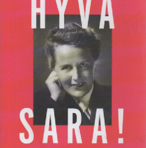 Hyvä Sara! : Sara Hildénin kolme elämää
