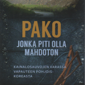 Pako jonka piti olla mahdoton : kainalosauvojen varassa vapauteen Pohjois-Koreasta