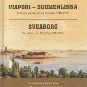 Viapori - Suomenlinna : kolmen valtakunnan linnoitus 1748-2021 - Sveaborg - The riken : en fästning 1748-2021