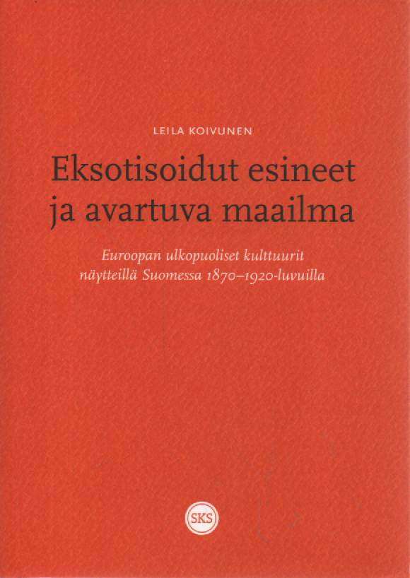 Eksotisoidut esineet ja avartuva maailma : Euroopan ulkopuoliset kulttuurit näytteillä Suomessa 1870-1920-luvuilla