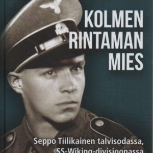 Kolmen rintaman mies : Seppo Tiilikainen talvisodassa, SS-Wiking-divisioonassa ja Tali-Ihantalassa