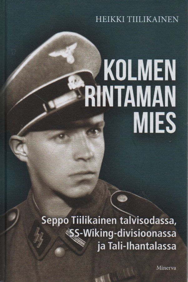 Kolmen rintaman mies : Seppo Tiilikainen talvisodassa, SS-Wiking-divisioonassa ja Tali-Ihantalassa