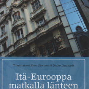 Itä-Eurooppa matkalla länteen : itäisen Keski-Euroopan, Baltian ja Balkanin historiaa ja politiikkaa