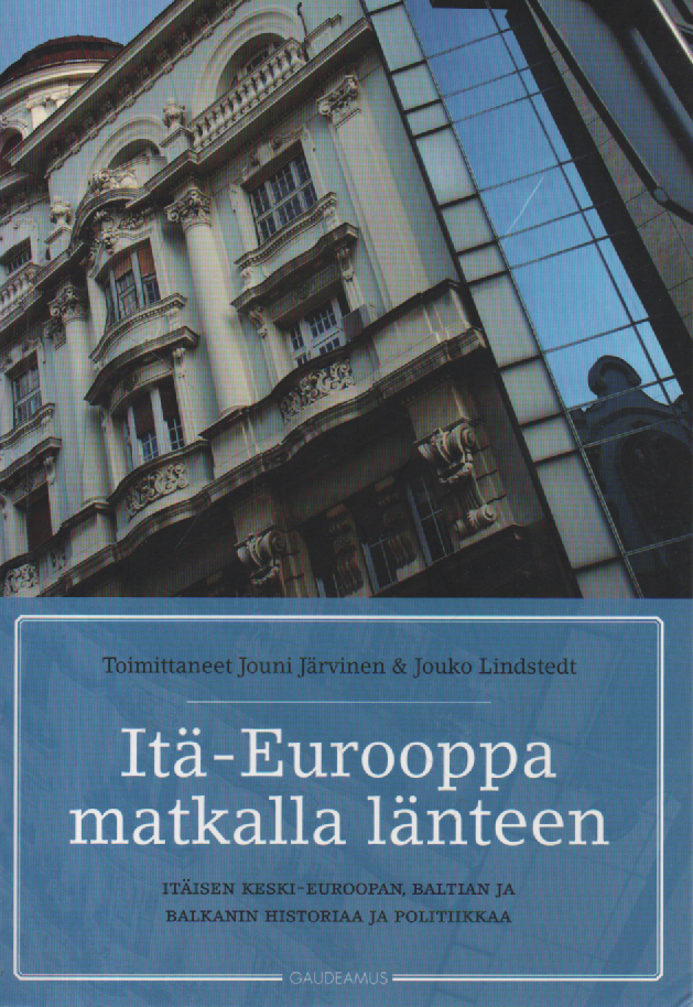 Itä-Eurooppa matkalla länteen : itäisen Keski-Euroopan, Baltian ja Balkanin historiaa ja politiikkaa