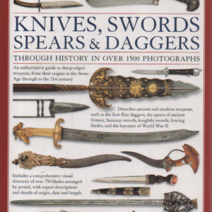 The Complete Illustrated History of Knives, Swords, Spears and Daggers, Through History In Over 1500 Photographs