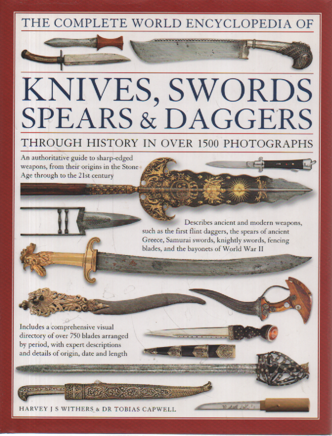 The Complete Illustrated History of Knives, Swords, Spears and Daggers, Through History In Over 1500 Photographs
