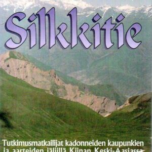 Silkkitie : Tutkimusmatkailijat kadonneiden kaupunkien ja aarteiden jäljillä Kiinan Keski-Aasiassa