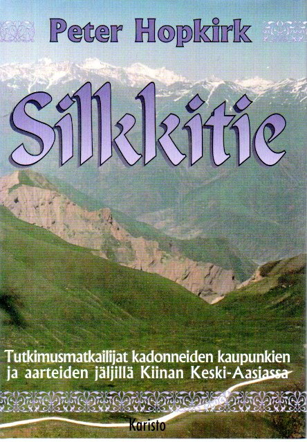 Silkkitie : Tutkimusmatkailijat kadonneiden kaupunkien ja aarteiden jäljillä Kiinan Keski-Aasiassa